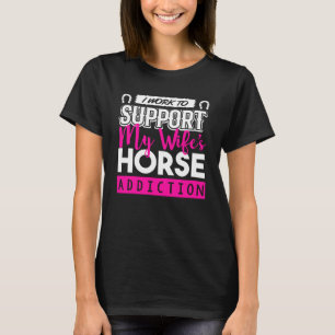 Horse   I Work To Support My Wife T-Shirt