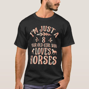 Horse I'm Just A 8 Year Old Girl Who Loves Hor T-Shirt
