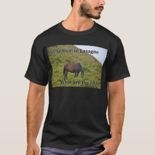 Horse meat in lasagna what are the odds? T-Shirt