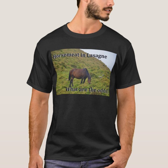Horse meat in lasagna what are the odds? T-Shirt (Front)
