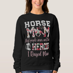 Horse Mum Nost People Never Meet Their Heroes I Ra Sweatshirt
