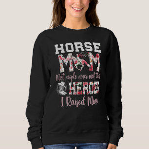 Horse Mum Nost People Never Meet Their Heroes I Ra Sweatshirt
