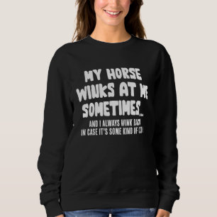 Horse   My Horse Winks At Me Sometimes Sweatshirt