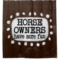 Horse Owners Have More Fun Shower Curtain