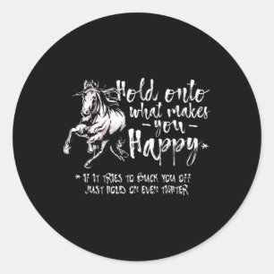 Horse Quotes Hold Onto What Makes You Happy Horseb Classic Round Sticker