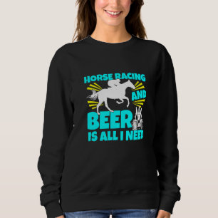 Horse Racing And Beer Is All I Need Horses Track D Sweatshirt
