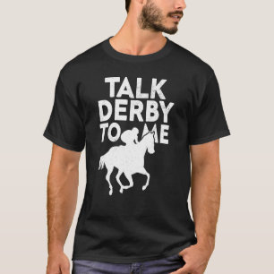 Horse Racing Derby Race Owner Talk Derby To Me T-Shirt