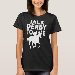 Horse Racing Derby Race Owner Talk Derby To Me T-Shirt