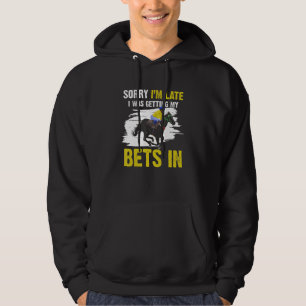 Horse Racing Gambling - Sorry I'm Late_1 Hoodie