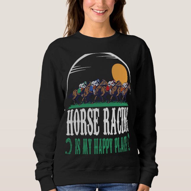 Horse Racing Is My Happy Place Jockeys Horse Racin Sweatshirt (Front)