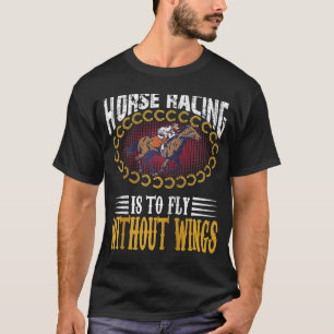 Horse Racing Is To Fly Without Wings Jockeys Quote T-Shirt