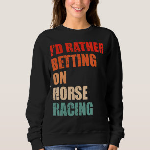 Horse Racing Saying For A Of Horse Derby 1 Sweatshirt