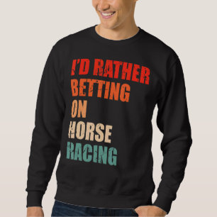 Horse Racing Saying For A Of Horse Derby 1 Sweatshirt