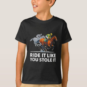 Horse Racing Tees - Ride It Like You Stole It Hors