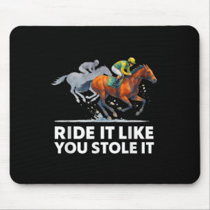 Horse Racing Tees - Ride It Like You Stole It Hors Mouse Pad