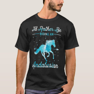 Horse Ride  I'd Rather Be Riding An Andalusian T-Shirt