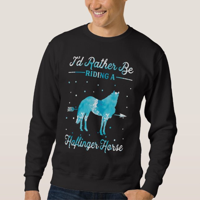 Horse Ride   I'd Rather Be Riding An Haflinger Hor Sweatshirt (Front)