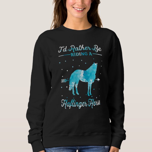 Horse Ride  I'd Rather Be Riding An Haflinger Hors Sweatshirt (Front)