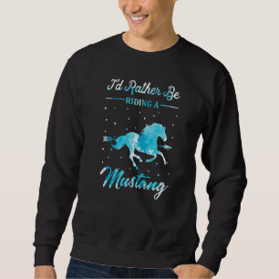 Horse Ride  I'd Rather Be Riding An Mustang Horse Sweatshirt