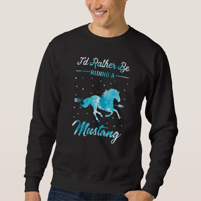 Horse Ride  I'd Rather Be Riding An Mustang Horse Sweatshirt (Front)