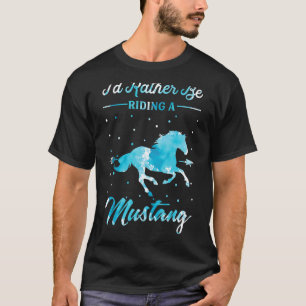 Horse Ride I'd Rather Be Riding An Mustang Horse T-Shirt