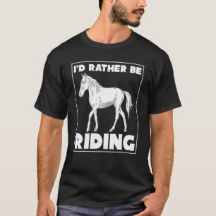 Horse Rider Equestrian Id Rather Be Riding Horse T-Shirt