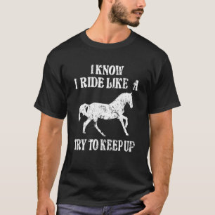 Horse Rider I Know I Ride Like A Girl Try To Keep T-Shirt