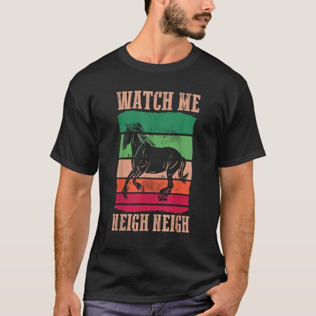 Horse Riding    Equestrian  Retro Watch Me Neigh N T-Shirt (Front)