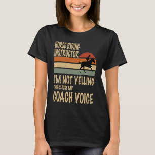 Horse Riding Instructor Im Not Yelling Its My Coac T-Shirt