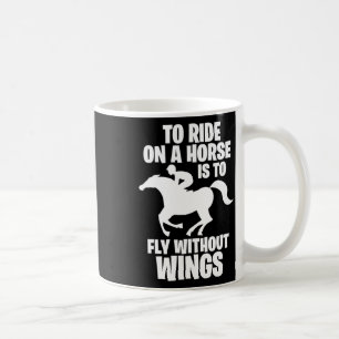 Horse Riding To Ride On A Horse Is To Fly Without Coffee Mug