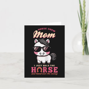 Horse Show Mum I Just Hold The Horse And Hand Over Card