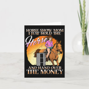Horse Show Mum I Just Hold The Horse And Hand Over Card