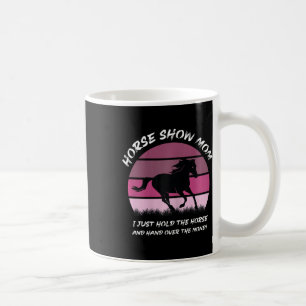 Horse Show Mum I Just Hold The Horse And Hand Over Coffee Mug
