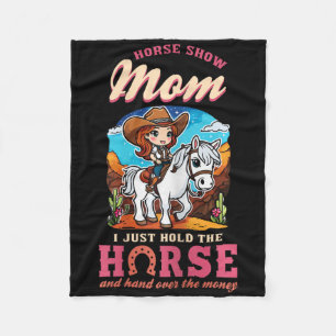 Horse Show Mum I Just Hold The Horse And Hand Over Fleece Blanket