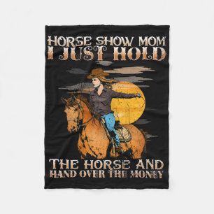 Horse Show Mum I Just Hold The Horse And Hand Over Fleece Blanket