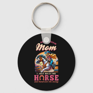 Horse Show Mum I Just Hold The Horse And Hand Over Key Ring
