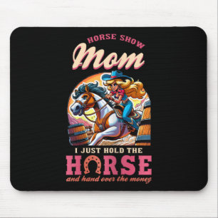 Horse Show Mum I Just Hold The Horse And Hand Over Mouse Pad