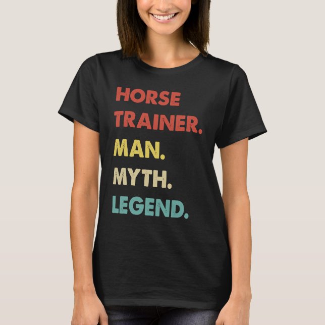 Horse Trainer Man Myth Legend  1 T-Shirt (Front)