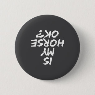 Horseback Riding Funny Saying Is My Horse Ok Horse 6 Cm Round Badge