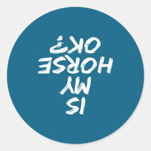 Horseback Riding Funny Saying Is My Horse Ok Horse Classic Round Sticker