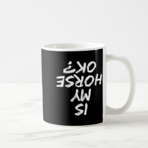 Horseback Riding Funny Saying Is My Horse Ok Horse Coffee Mug