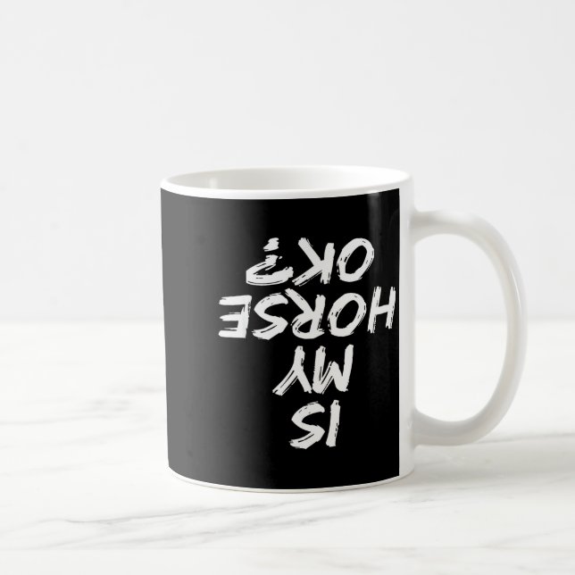 Horseback Riding Funny Saying Is My Horse Ok Horse Coffee Mug (Right)