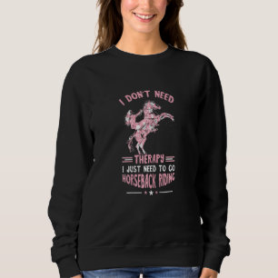 Horseback Riding I Don't Need Therapy Equestrian H Sweatshirt