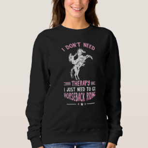 Horseback Riding I Don't Need Therapy Equestrian H Sweatshirt