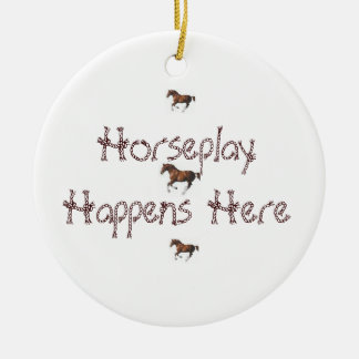 Horseplay Happens Here Ceramic Ornament