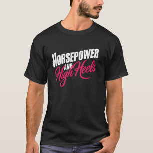 Horsepower and High Heels Car Enthusiast T-Shirt