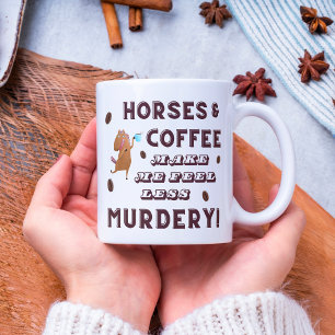 Horses and Coffee make me feel less MURDERY! Coffee Mug