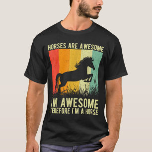 Horses Are Awesome I'm Awesome Therefore I'm A Hor T-Shirt