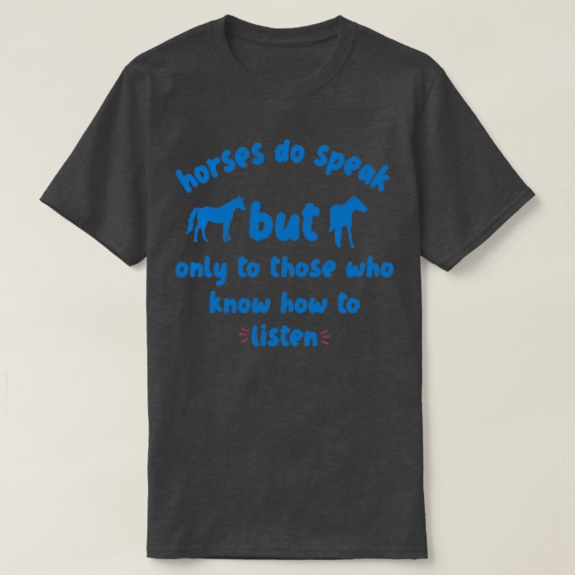 horses Do Speak But Only To Those Who Know How To  T-Shirt (Design Front)