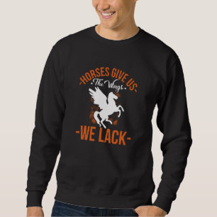 Horses Give us Wings we lack Sweatshirt